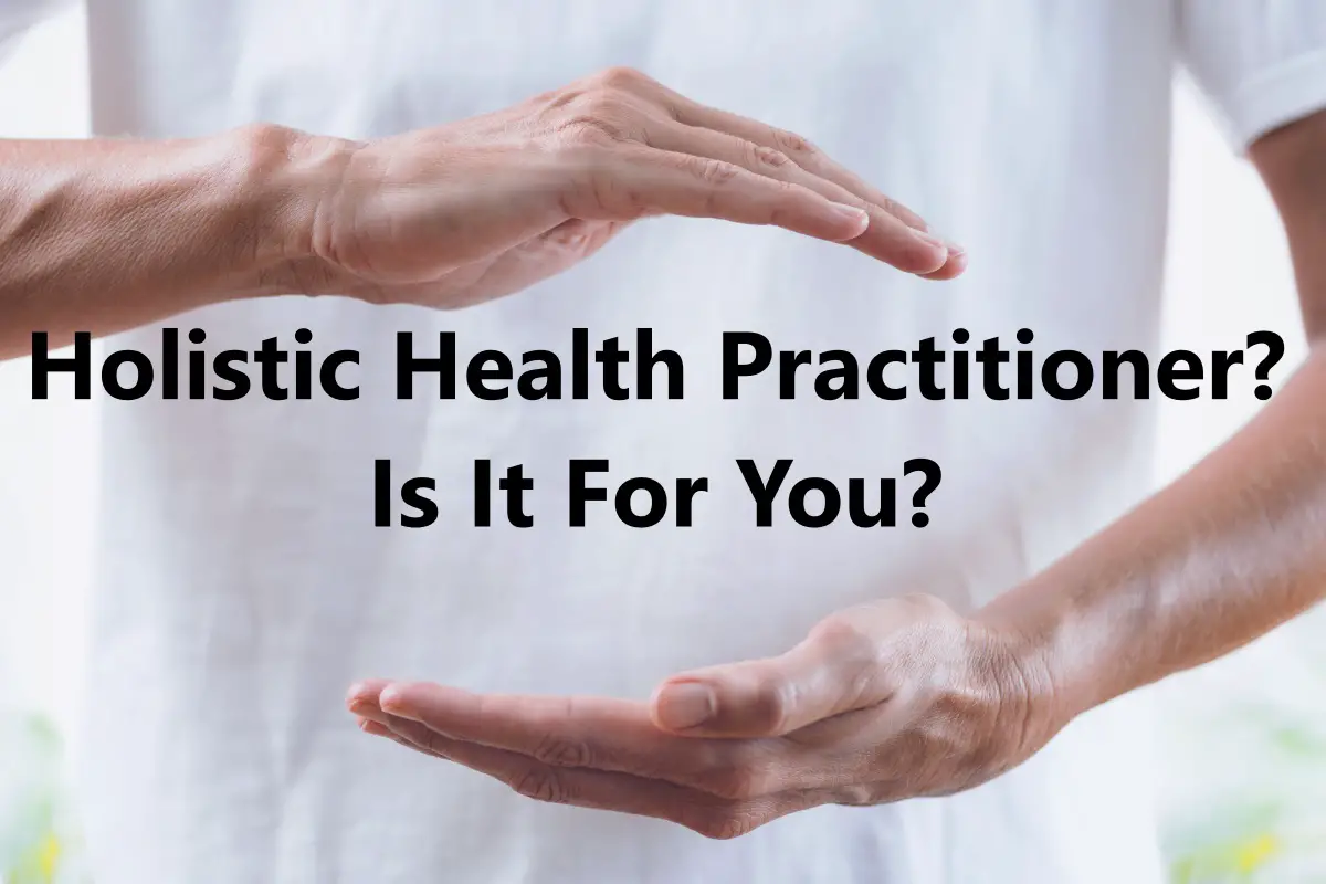 How Can You Become A Holistic Health Practitioner? Is It For You?
