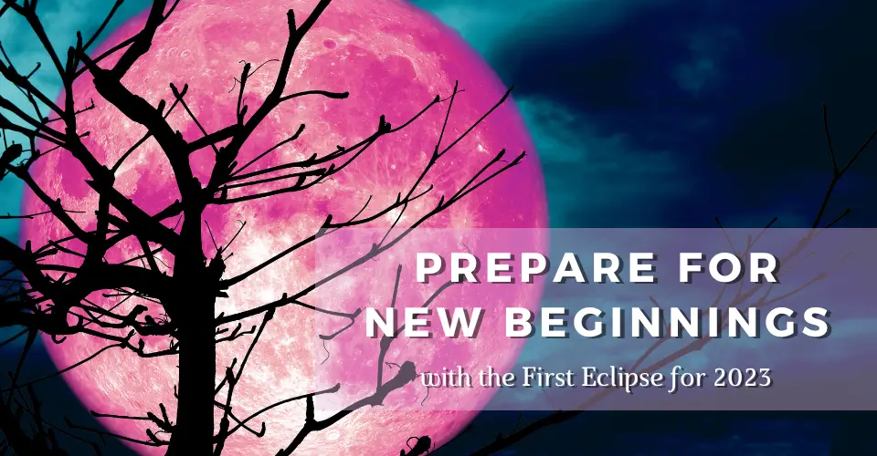 How to Prepare for New Beginnings with the First Eclipse of 2023!