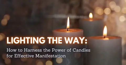 Lighting the Way: How to Harness the Power of Candles for Effective Manifestation