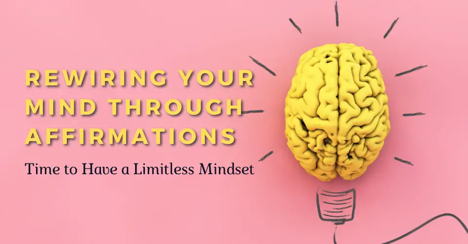 Rewiring Your Mind through Affirmations: It’s Time to Have a Limitless Mindset