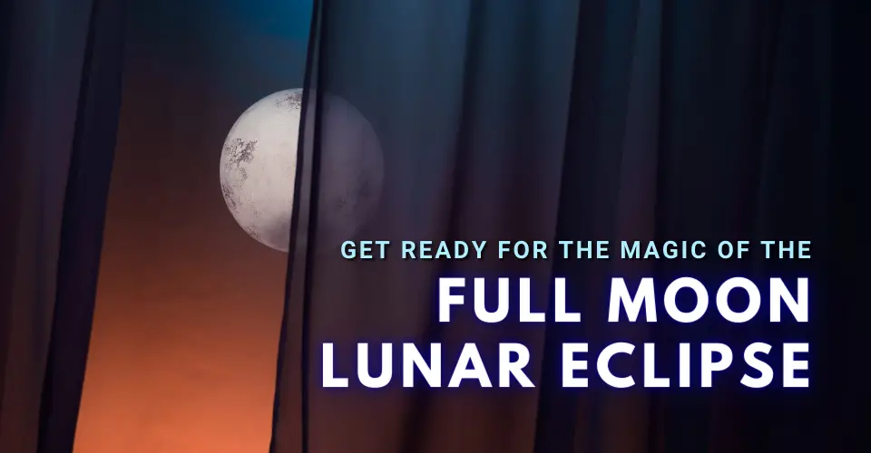 Get Ready for the Magic of the Full Moon Lunar Eclipse