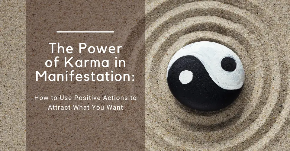 The Power of Karma in Manifestation: How to Use Positive Actions to Attract What You Want