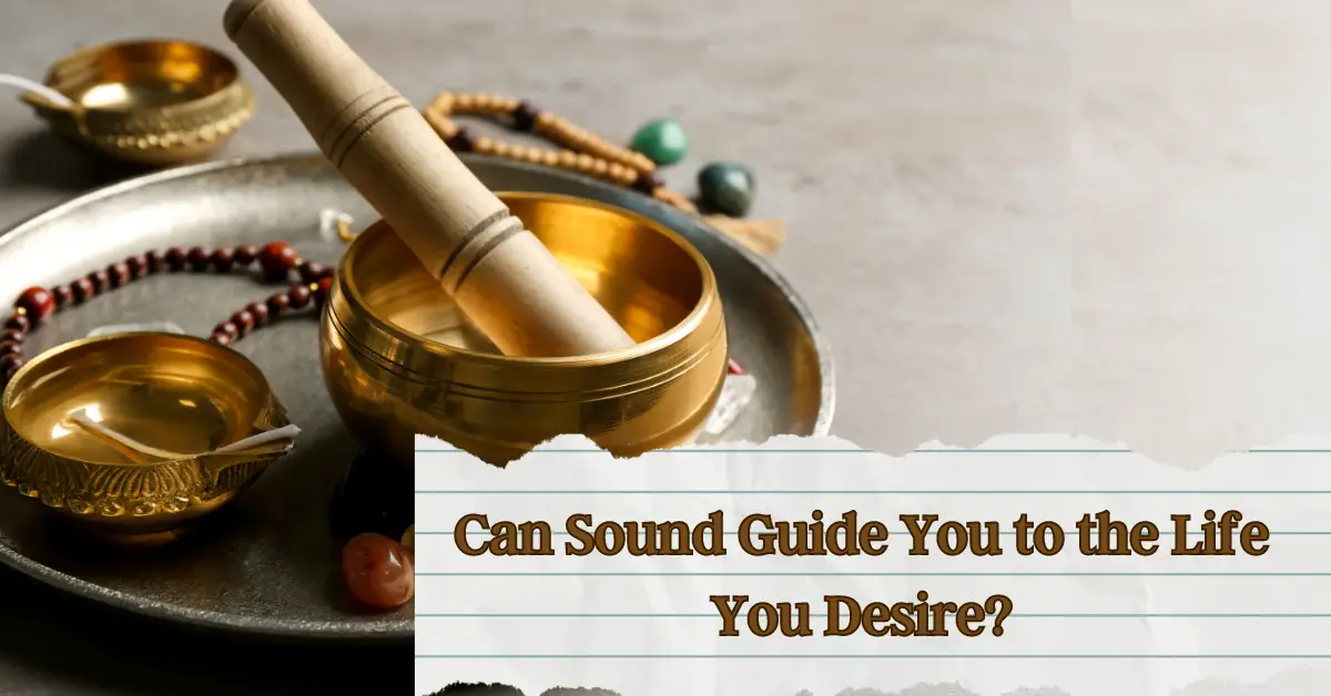 Can Sound Guide You to the Life You Desire?