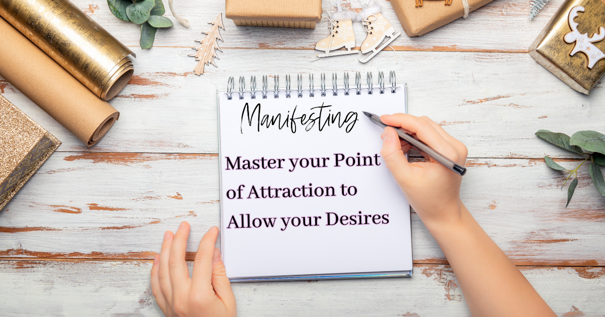 Master your Point of Attraction to Allow your Desires