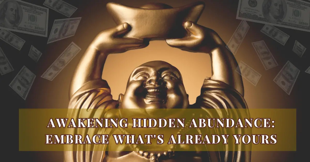 Awakening Hidden Abundance: Embrace What’s Already Yours