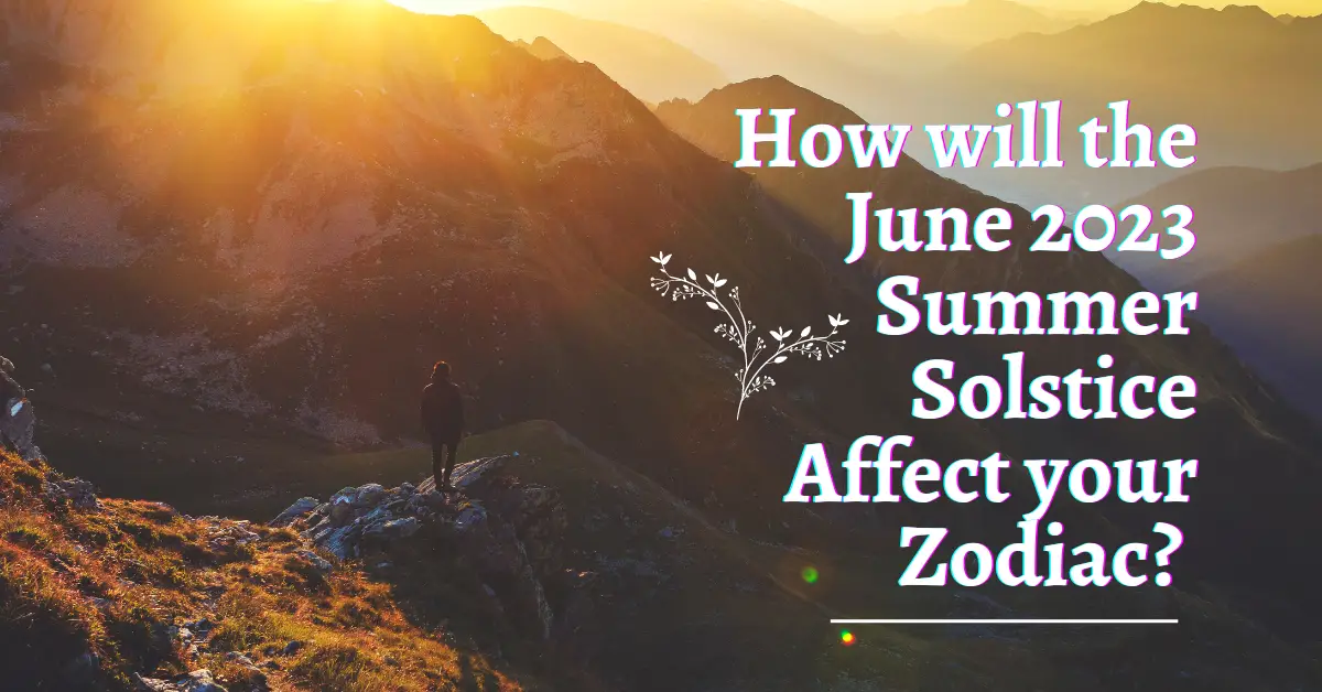 How will the June 2023 Summer Solstice Affect your Zodiac? 