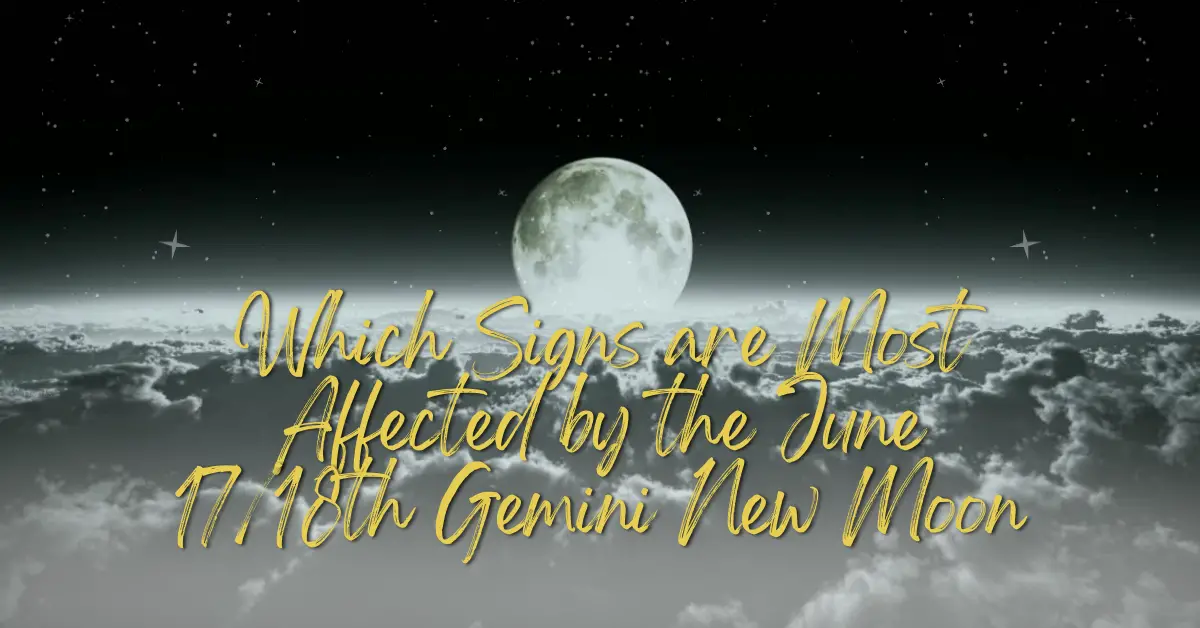 Which Signs are Most Affected by the June 17/18th Gemini New Moon 