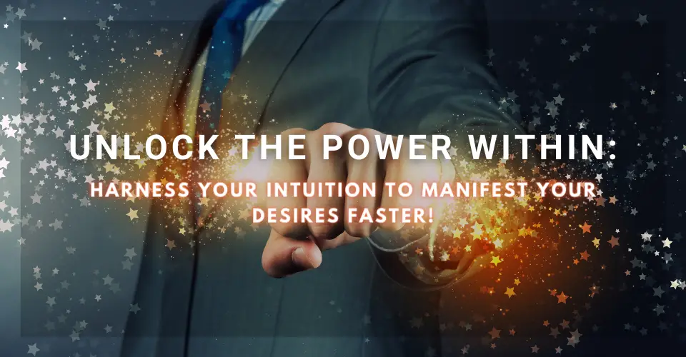Unlock the Power Within: Harness Your Intuition to Manifest Your Desires Faster!
