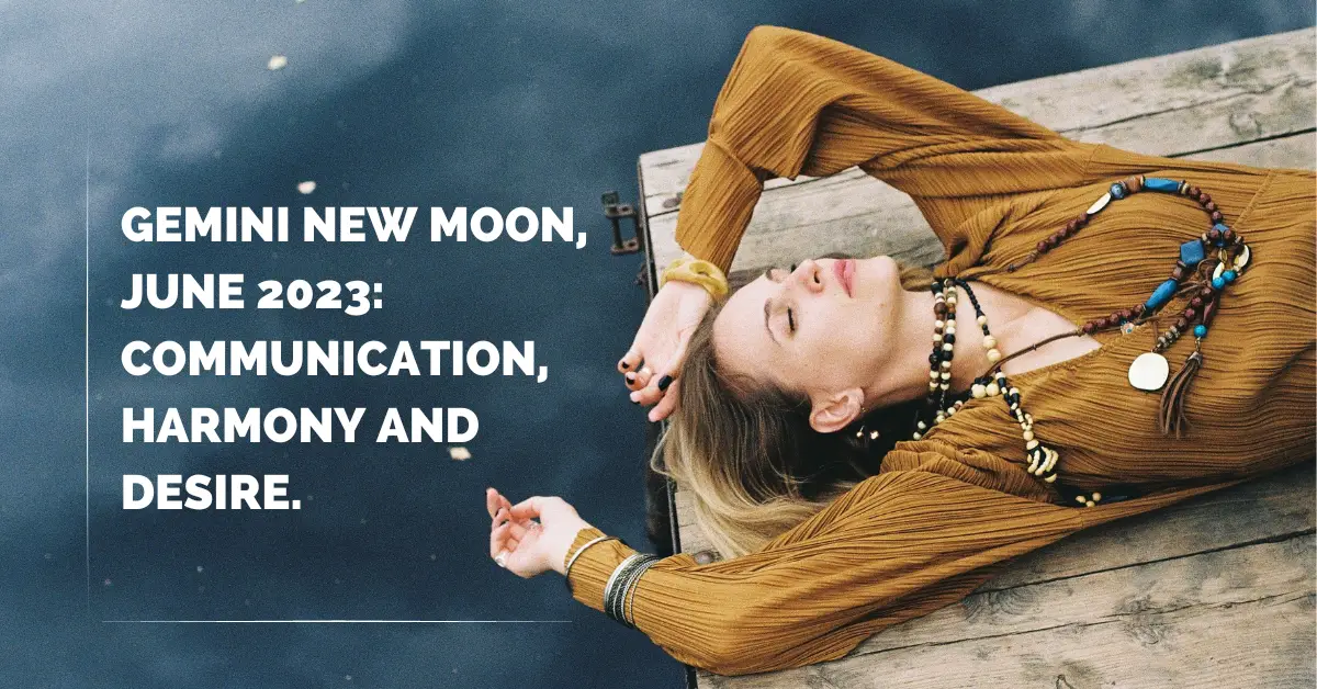 Gemini New Moon, June 2023: Communication, Harmony and Desire. 