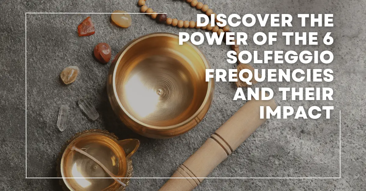 Discover the Power of the 6 Solfeggio Frequencies and Their Impact