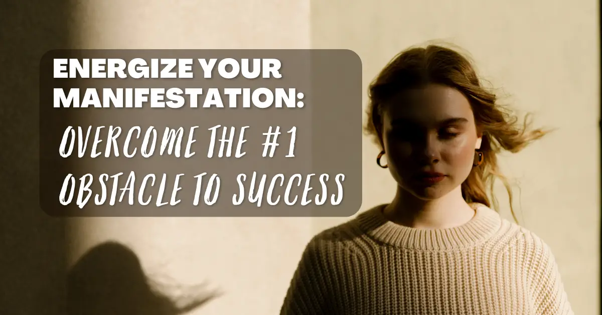 Energize Your Manifestation: Overcome the #1 Obstacle to Success