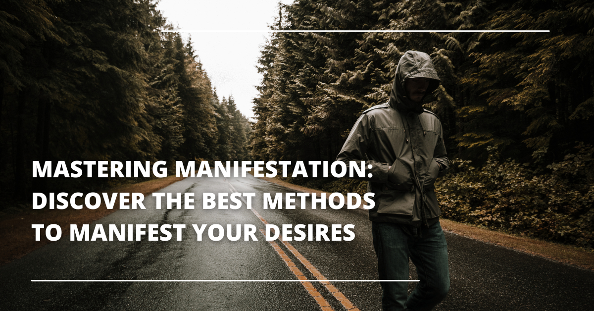 Mastering Manifestation: Discover the Best Methods to Manifest Your Desires
