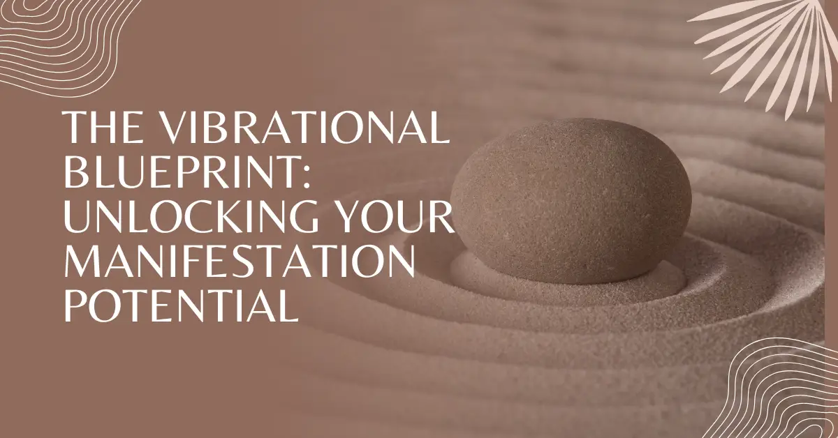 The Vibrational Blueprint: Unlocking Your Manifestation Potential