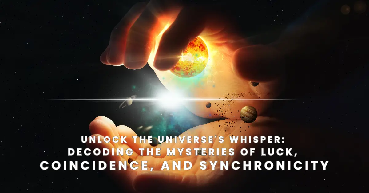 Unlock the Universe’s Whisper: Decoding the Mysteries of Luck, Coincidence, and Synchronicity