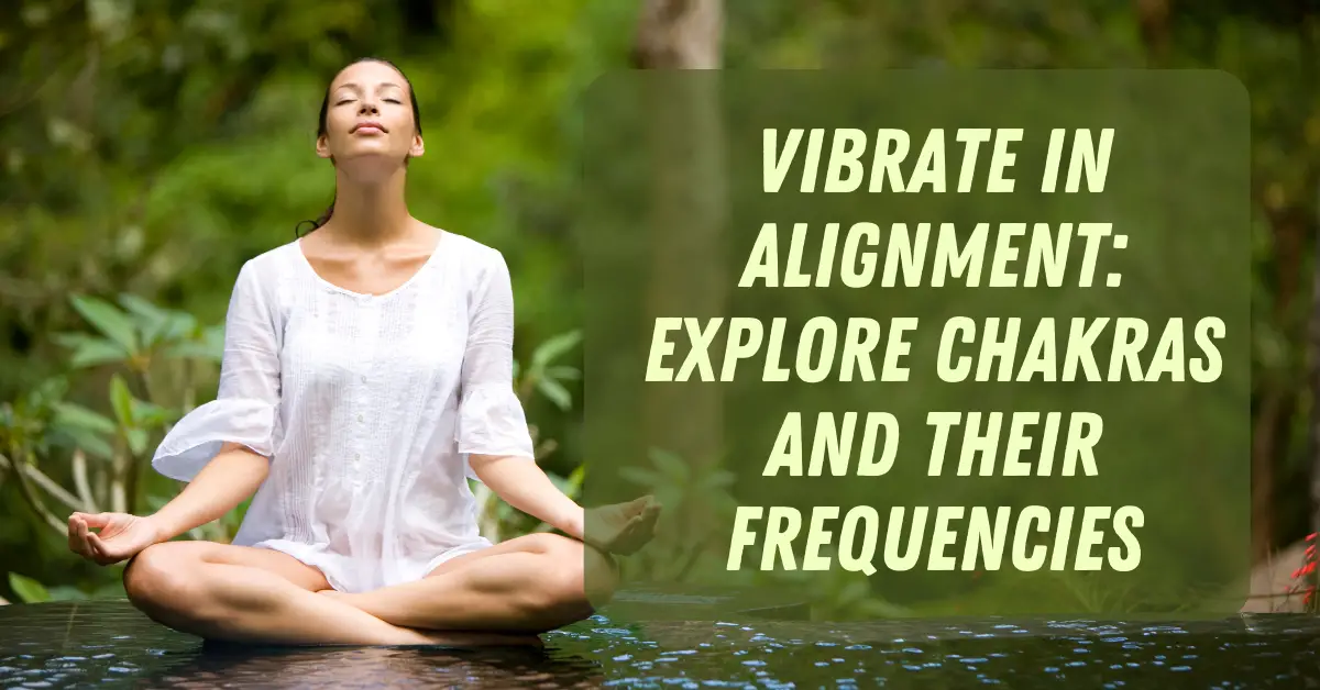 Vibrate in Alignment: Explore Chakras and Their Frequencies