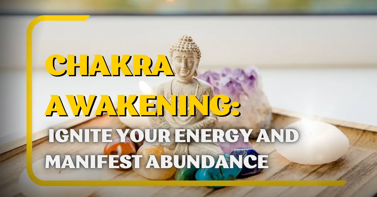 Chakra Awakening: Ignite Your Energy and Manifest Abundance