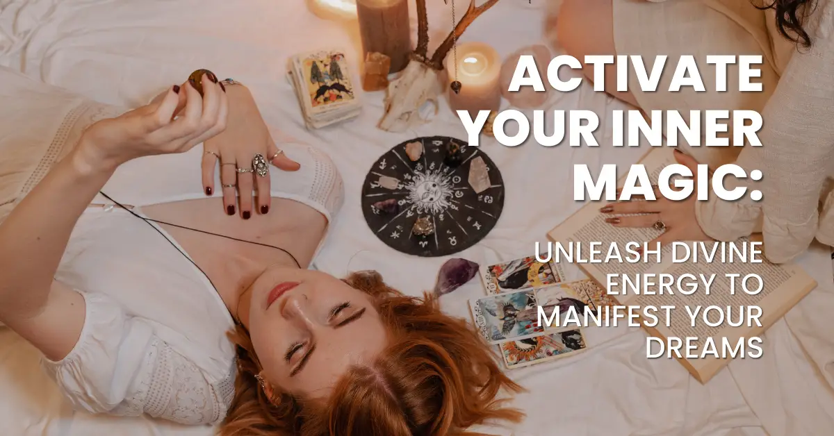 Activate Your Inner Magic: Unleash Divine Energy to Manifest Your Dreams