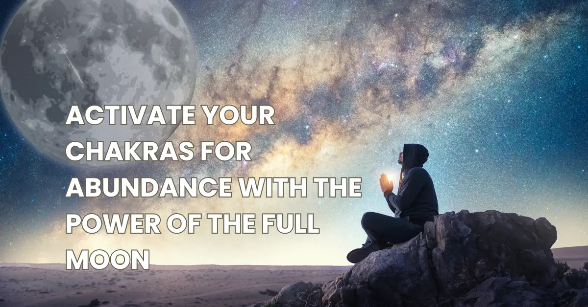 Activate your Chakras for Abundance with the Power of the Full Moon 