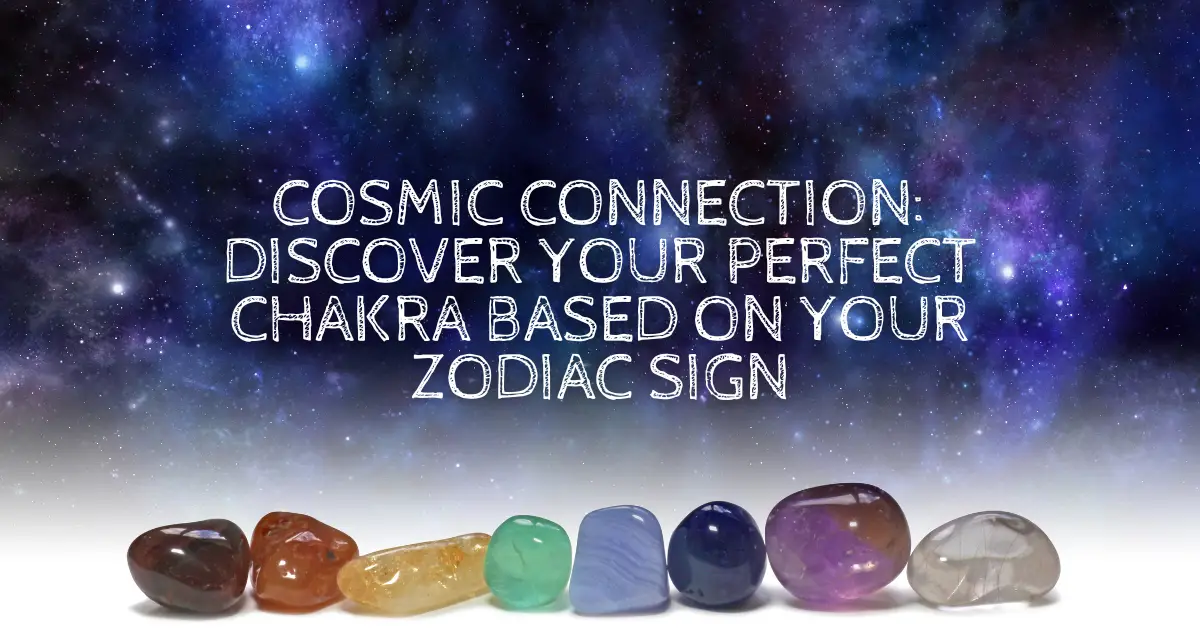 Cosmic Connection: Discover Your Perfect Chakra Based on Your Zodiac Sign