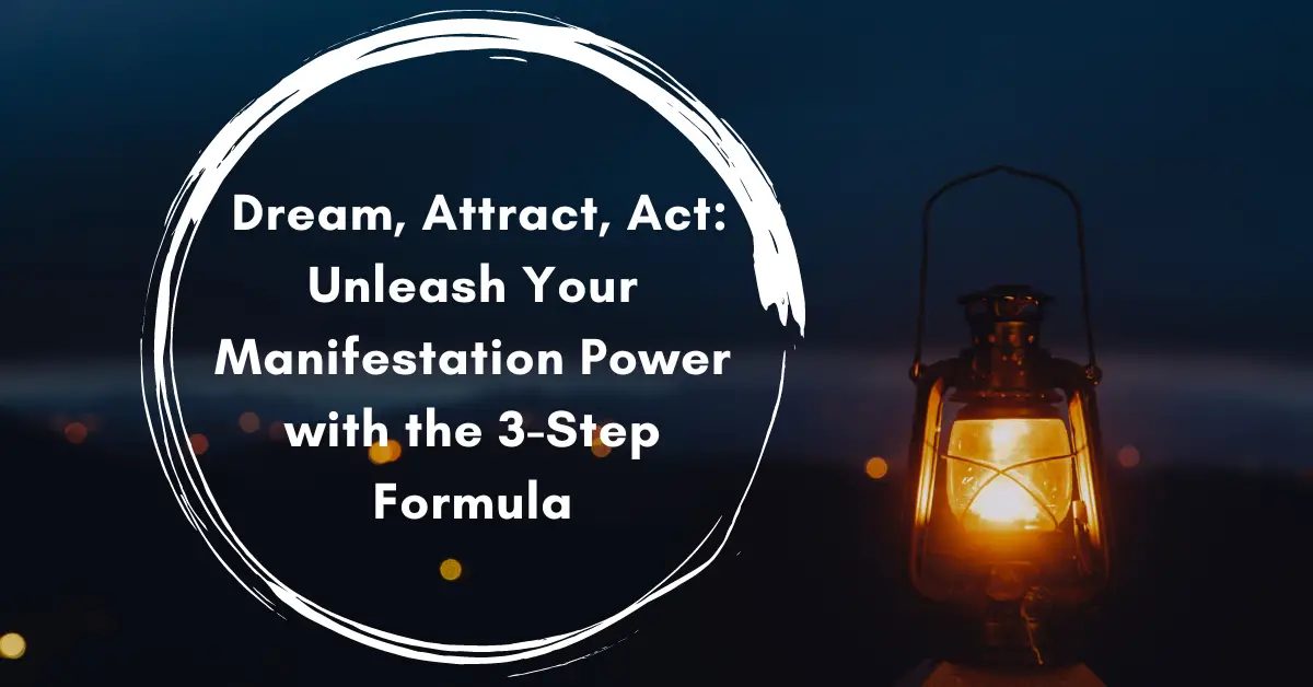 Dream, Attract, Act: Unleash Your Manifestation Power with the 3-Step Formula