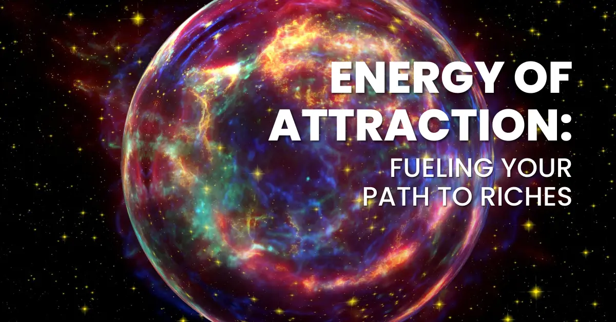 Energy of Attraction: Fueling Your Path to Riches