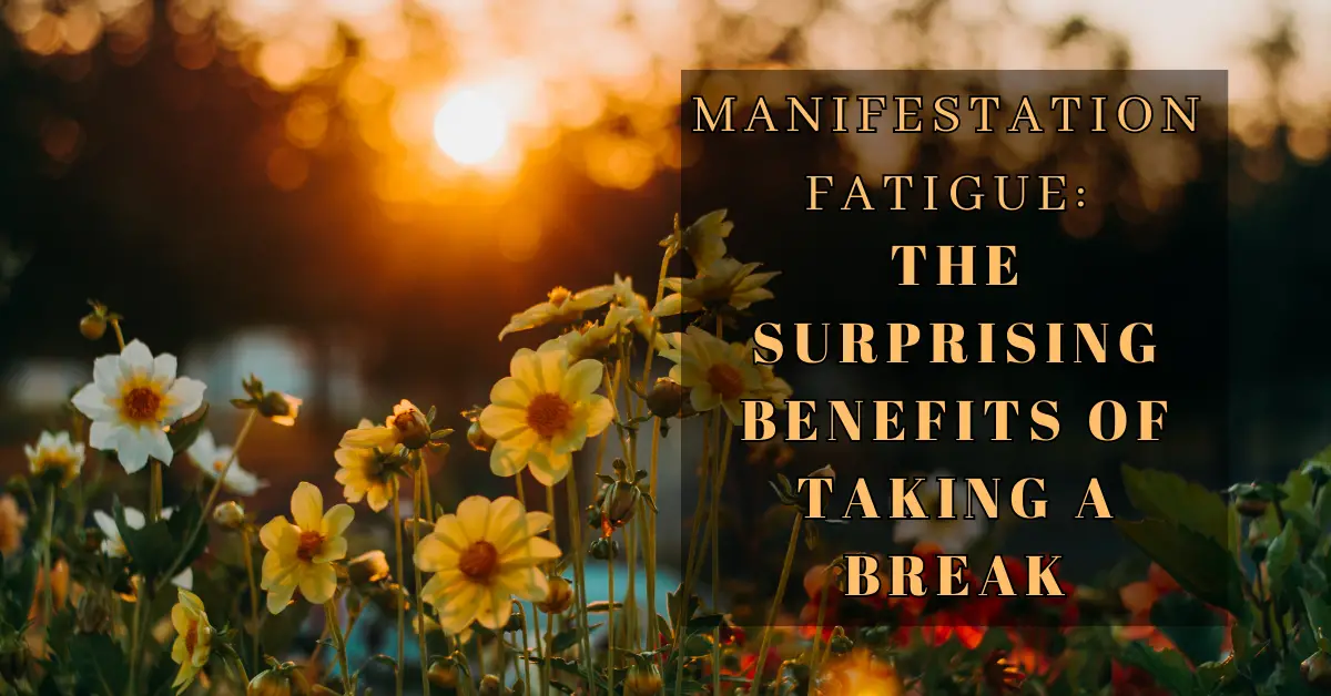 Manifestation Fatigue: The Surprising Benefits of Taking a Break