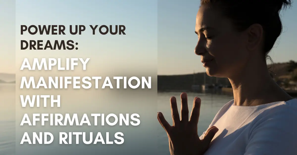 Power Up Your Dreams: Amplify Manifestation with Affirmations and Rituals