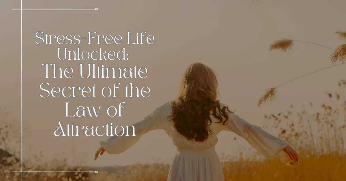 Stress-Free Life Unlocked: The Ultimate Secret of the Law of Attraction