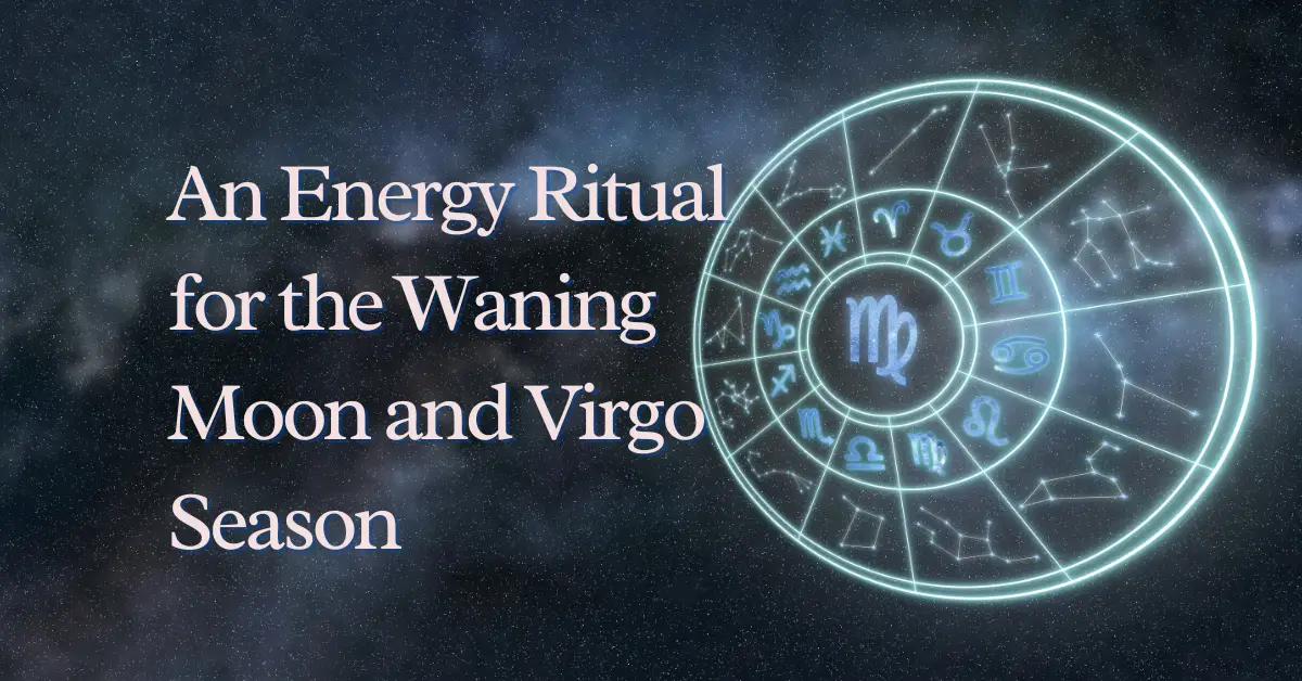 An Energy Ritual for the Waning Moon and Virgo Season