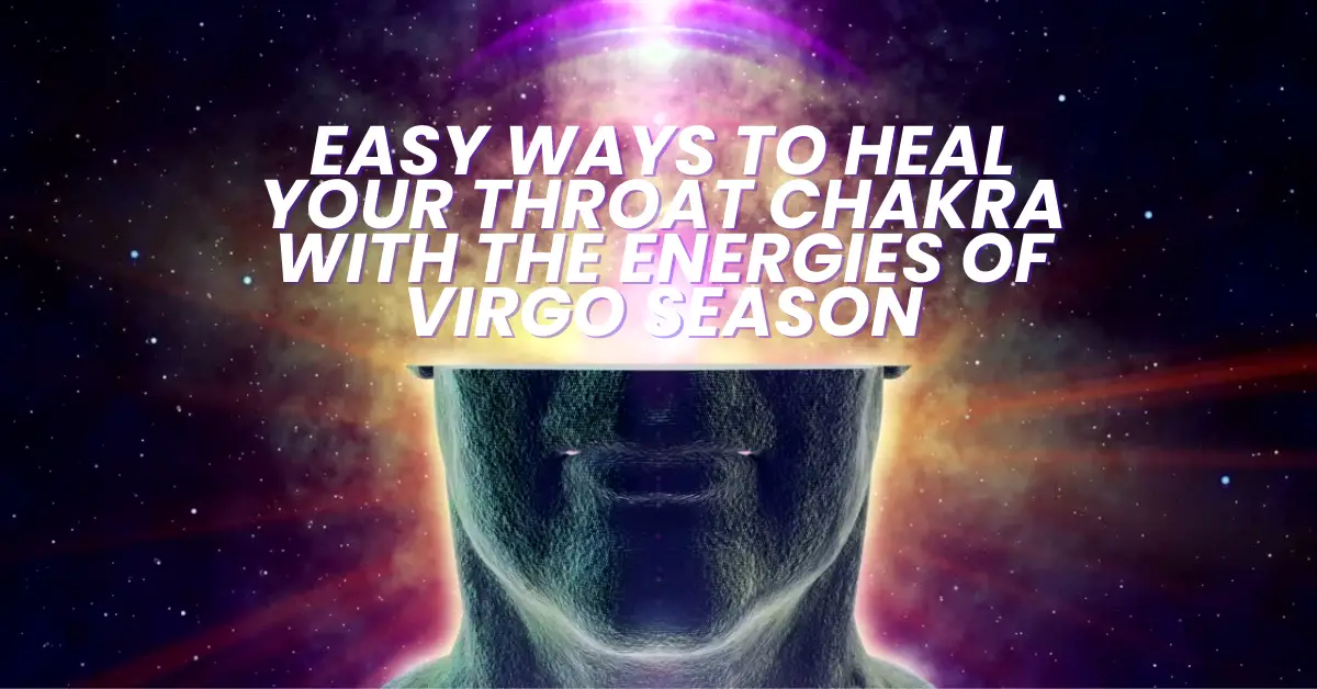 Easy ways to Heal your Throat Chakra with the Energies of Virgo Season