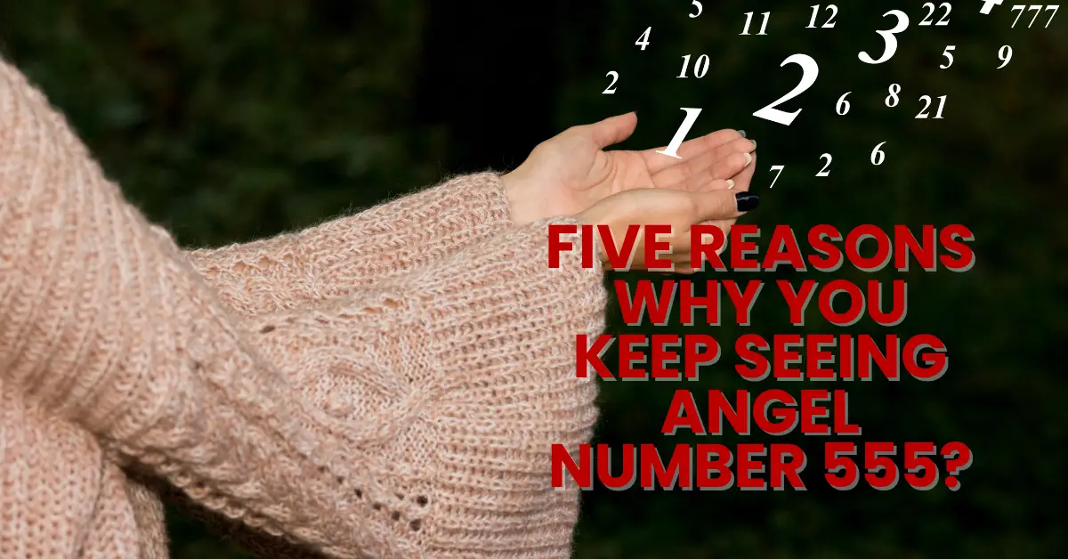 Five Reasons Why you Keep Seeing Angel Number 555?