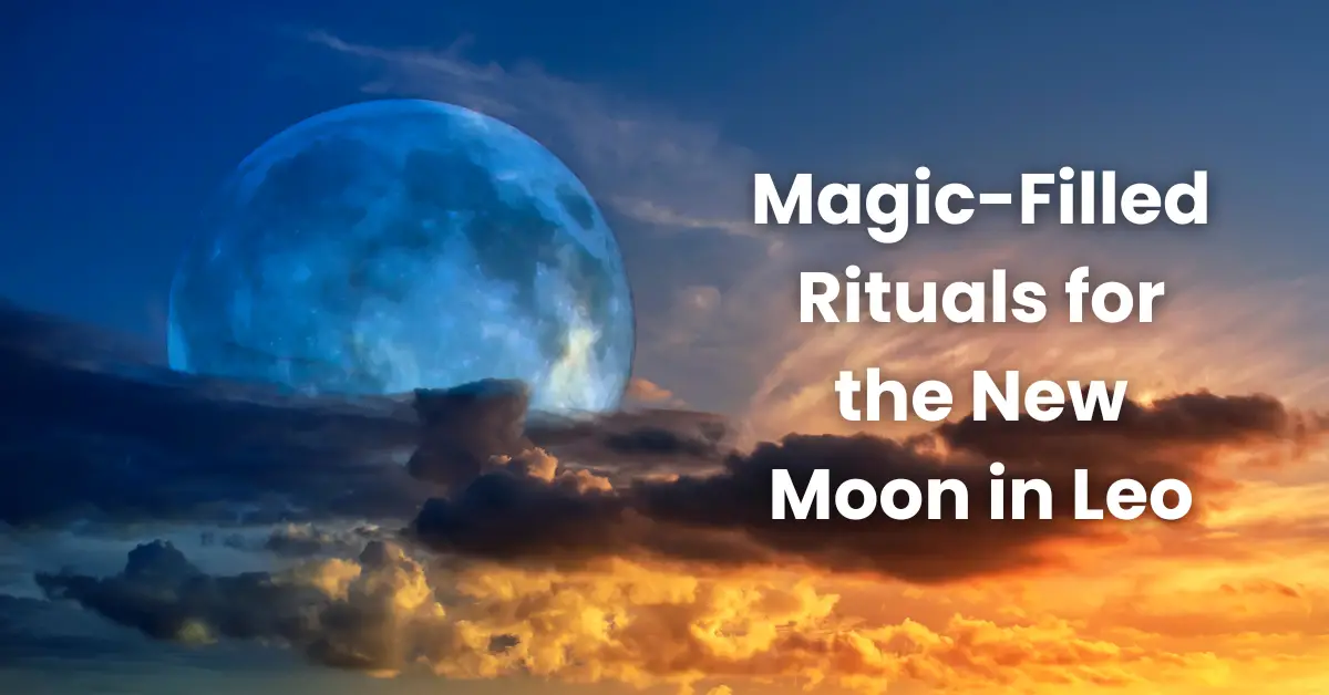 Magic Filled Rituals for the New Moon in Leo