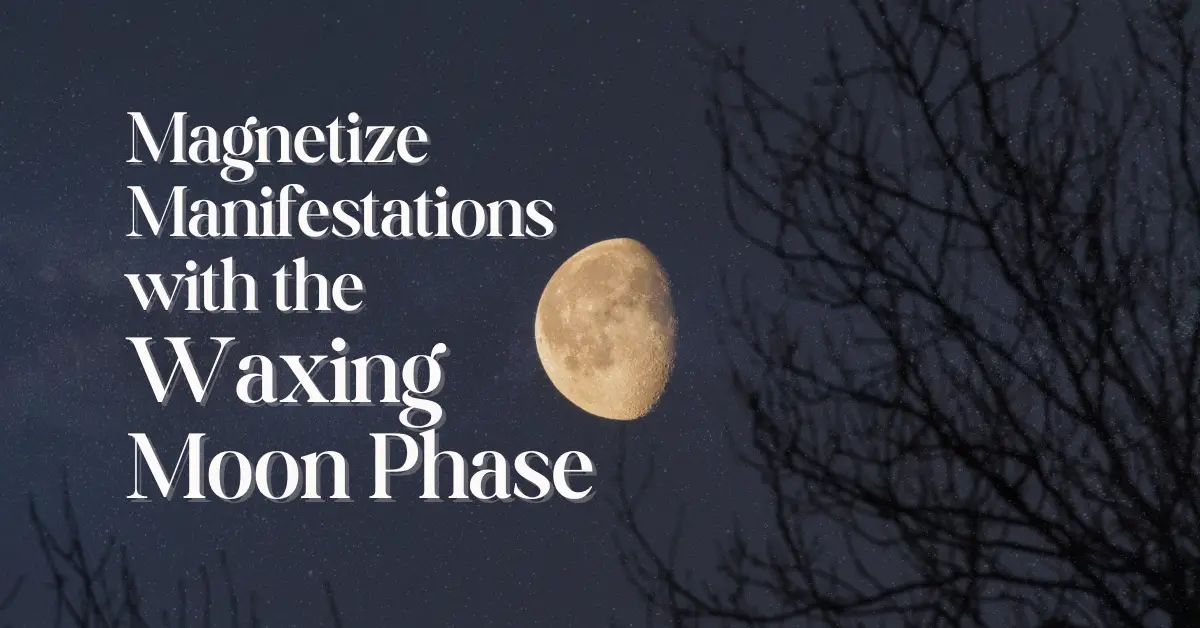 Magnetize Manifestations with the Waxing Moon Phase