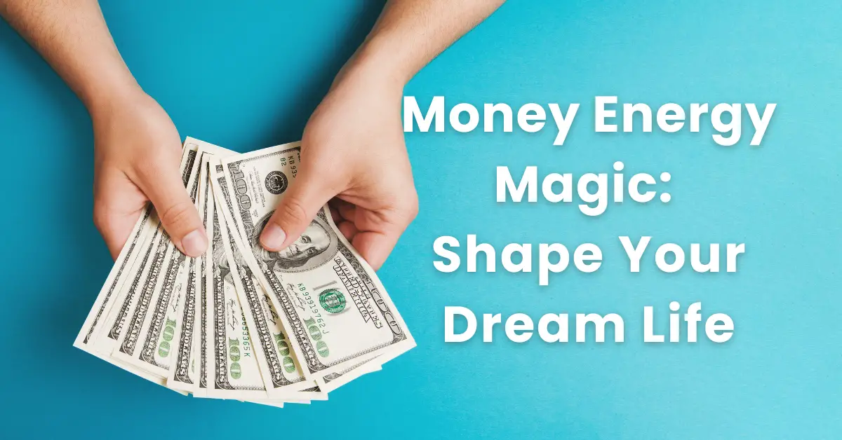 Money Energy Magic: Shape Your Dream Life