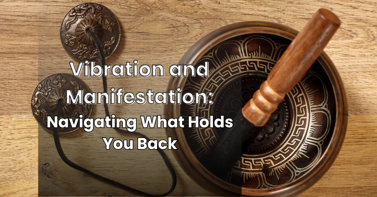 Vibration and Manifestation: Navigating What Holds You Back