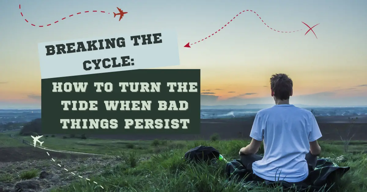 Breaking the Cycle: How to Turn the Tide When Bad Things Persist