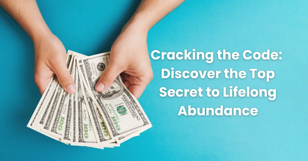 Cracking the Code: Discover the Top Secret to Lifelong Abundance