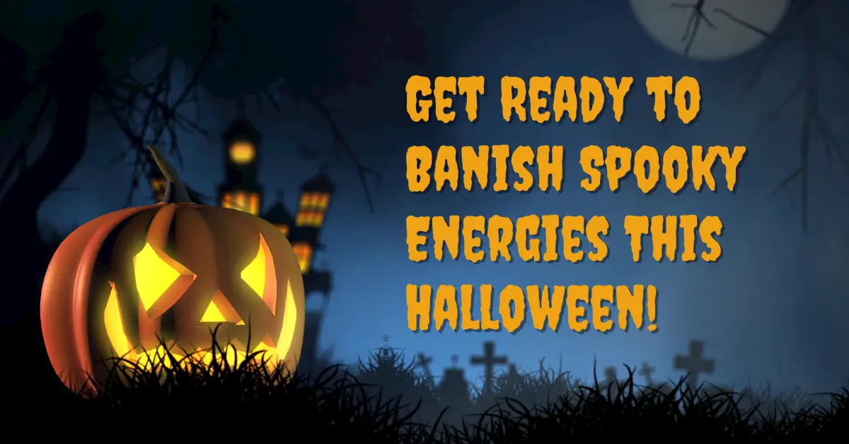 Get Ready to Banish Spooky Energies This Halloween!