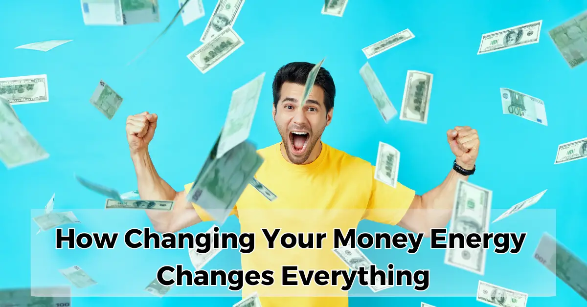 How Changing Your Money Energy Changes Everything