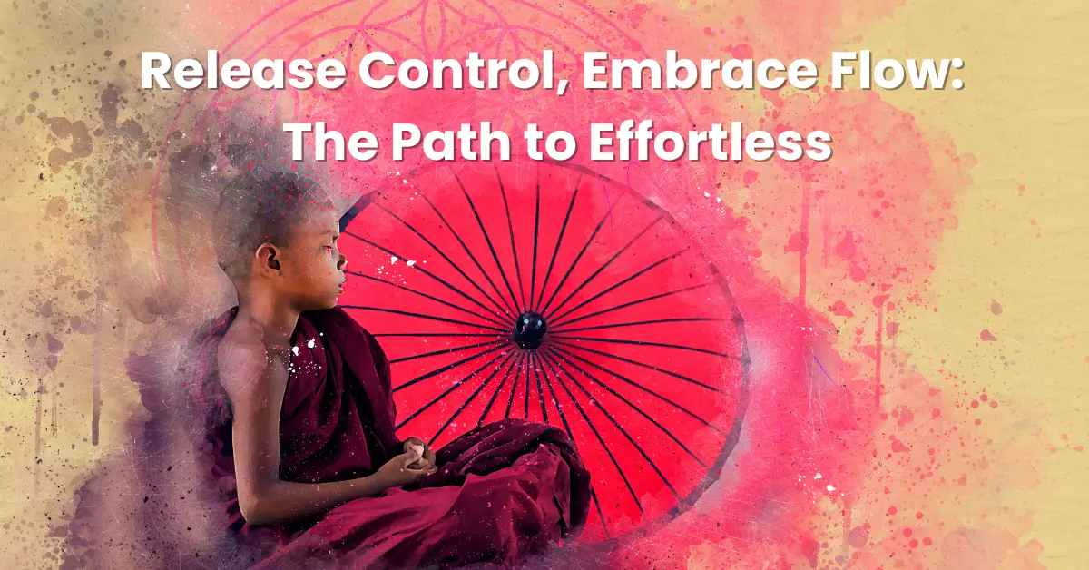 Release Control, Embrace Flow: The Path to Effortless