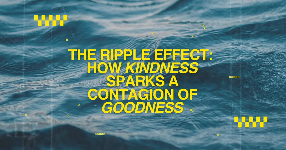 The Ripple Effect: How Kindness Sparks a Contagion of Goodness 😇