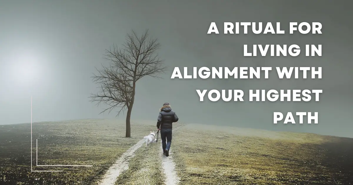 A Ritual for Living in Alignment with your Highest Path 