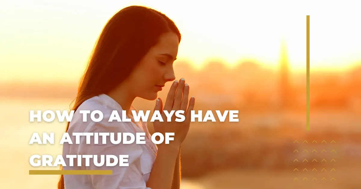 How to Always Have an Attitude of Gratitude