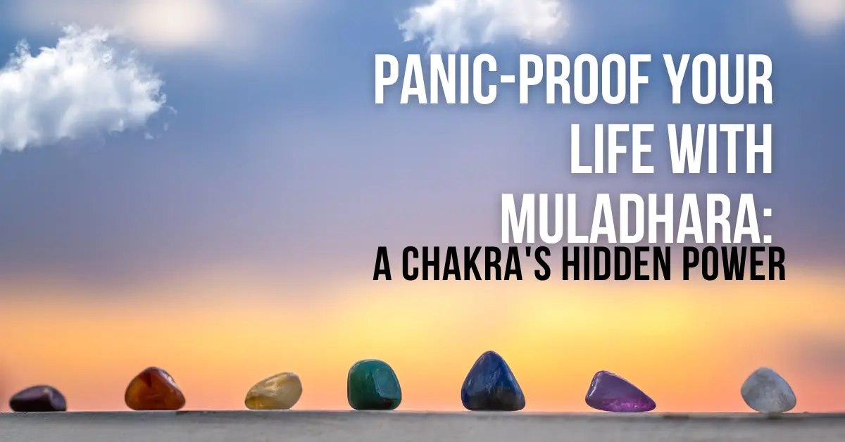 Panic-Proof Your Life with Muladhara: A Chakra’s Hidden Power