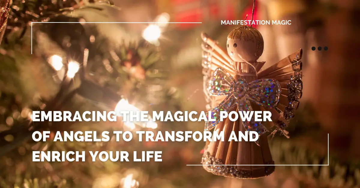 Embracing the Magical Power of Angels to Transform and Enrich Your Life