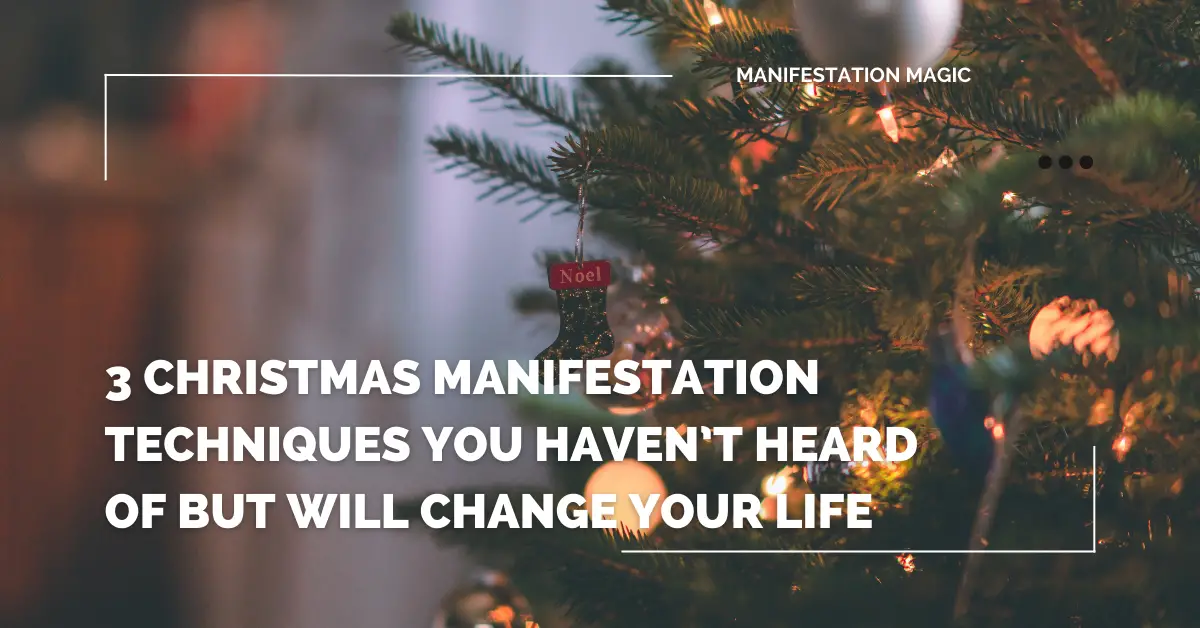 3 Christmas Manifestation Techniques You Haven’t Heard Of But Will Change Your Life