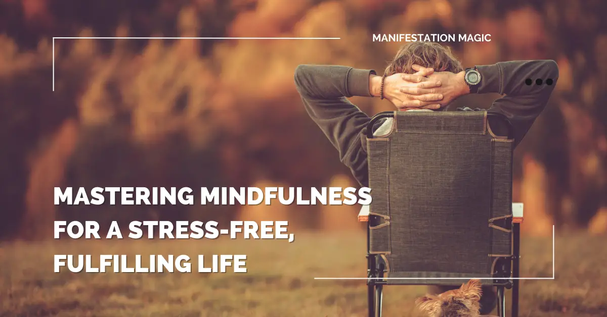 Mastering Mindfulness for a Stress-Free, Fulfilling Life