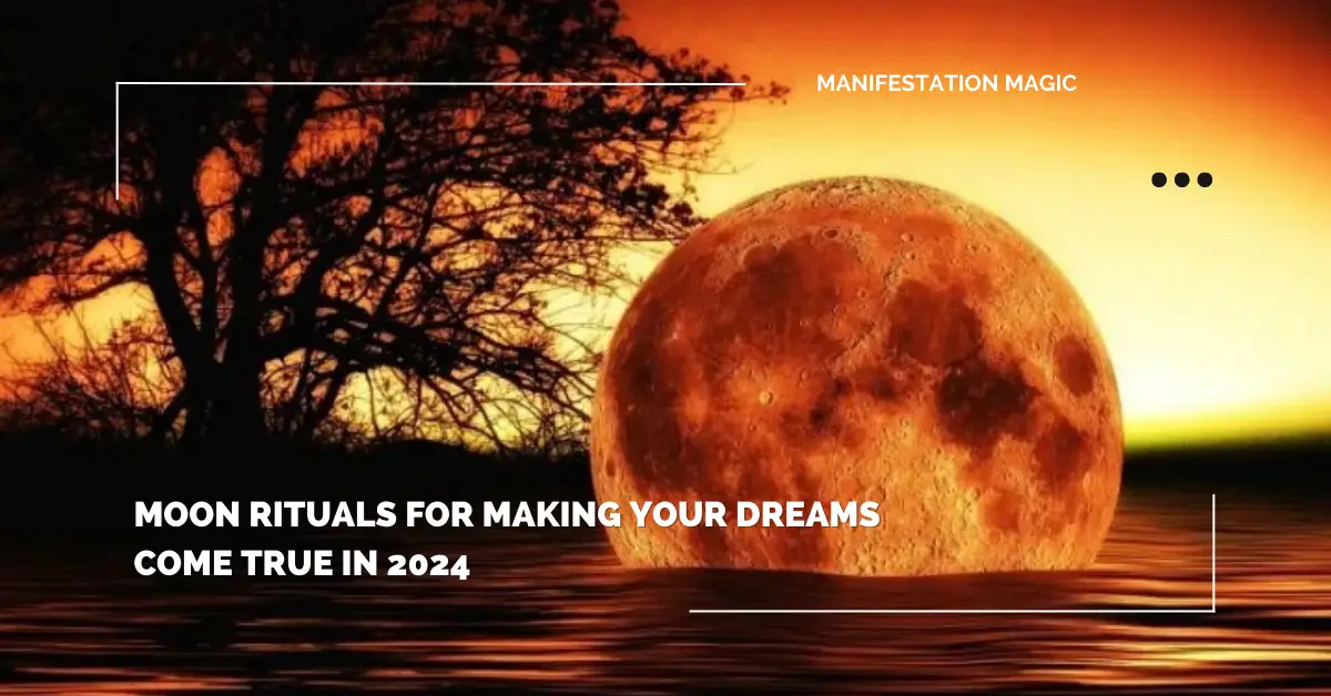 Moon Rituals for Making Your Dreams Come True In 2024