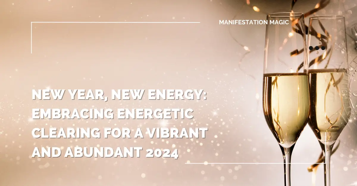 New Year, New Energy: Embracing Energetic Clearing for a Vibrant and Abundant 2024