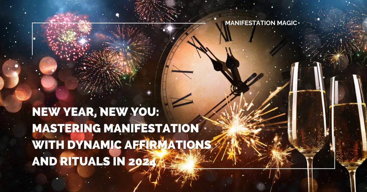 New Year, New You: Mastering Manifestation with Dynamic Affirmations and Rituals in 2024